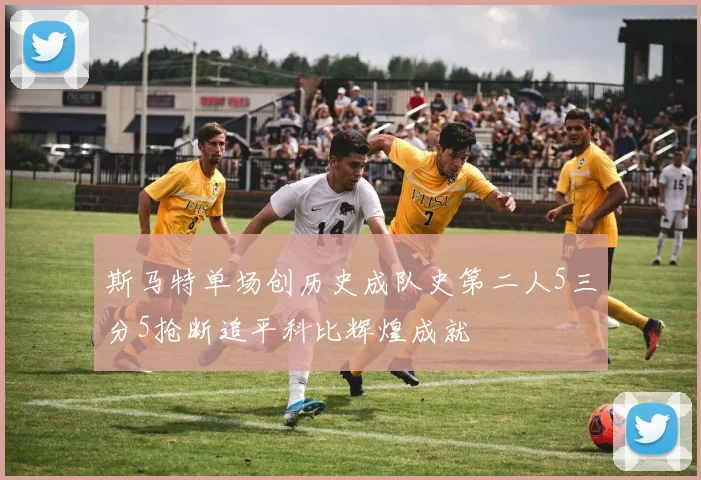 斯马特单场创历史成队史第二人5三分5抢断追平科比辉煌成就