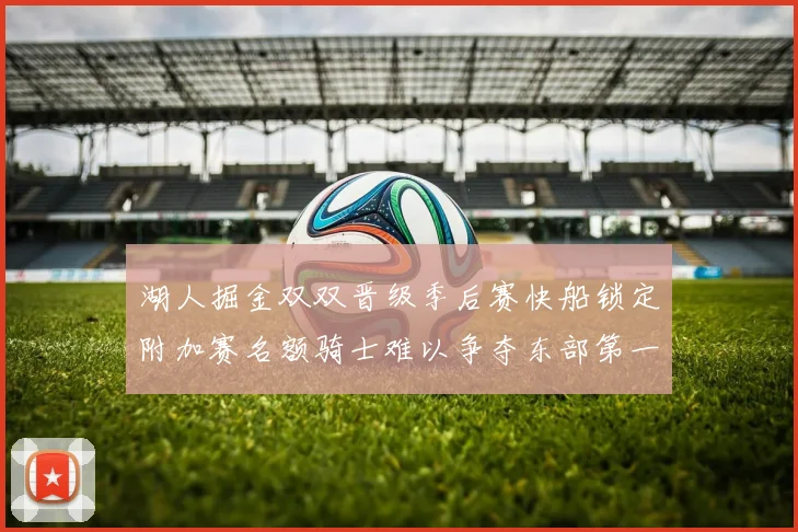 湖人掘金双双晋级季后赛快船锁定附加赛名额骑士难以争夺东部第一
