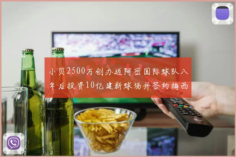 小贝2500万创办迈阿密国际球队八年后投资10亿建新球场并签约梅西